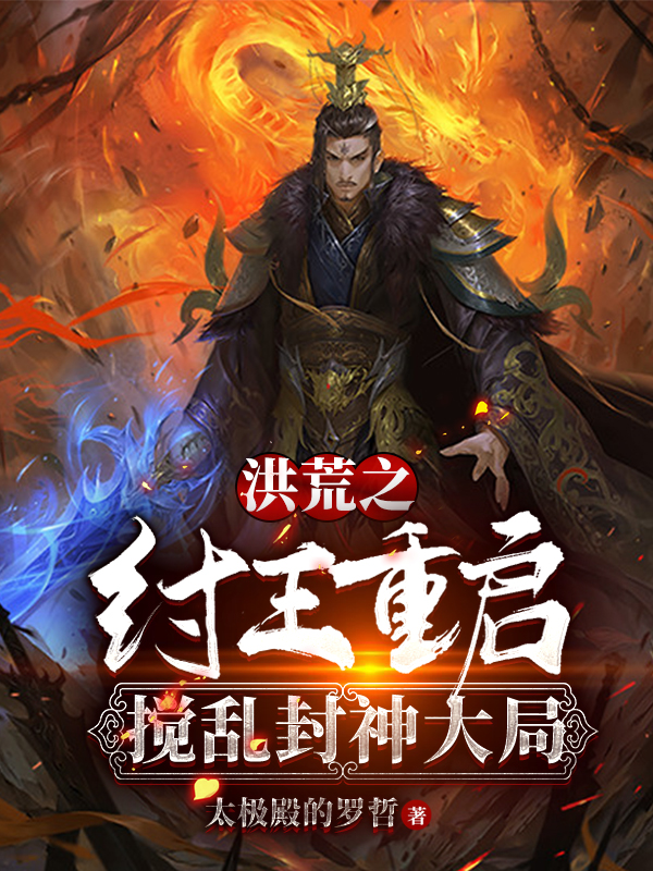 纣王小说《洪荒之纣王重启搅乱封神大局》在线阅读