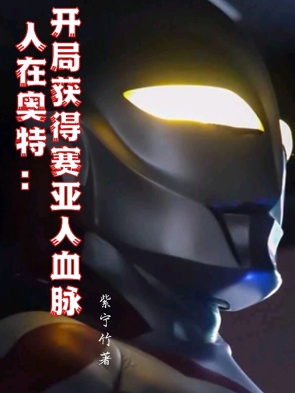 人在奥特：开局获得赛亚人血脉小说完整版全文免费阅读-有文学