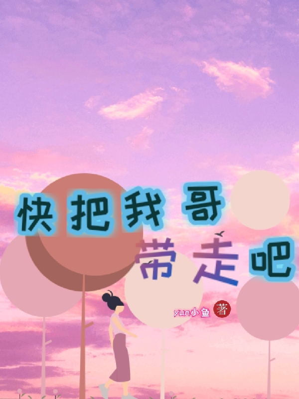 完整版快把我哥带走吧全章节阅读