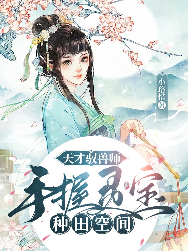 天才驭兽师：手握灵宝种田空间最新章节，天才驭兽师：手握灵宝种田空间免费阅读-优文网