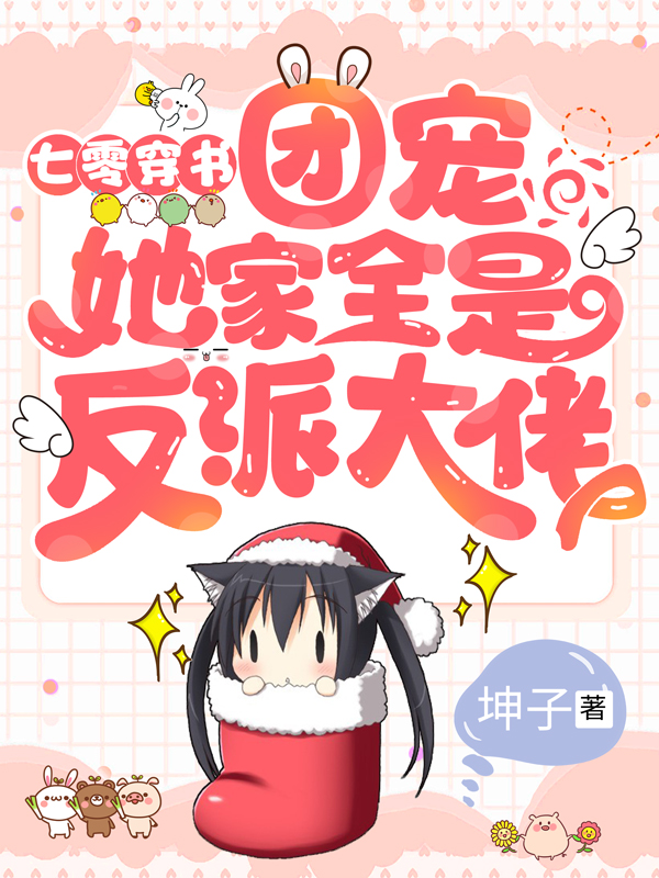 七零穿书：团宠她家全是反派大佬免费阅读，七零穿书：团宠她家全是反派大佬章节目录