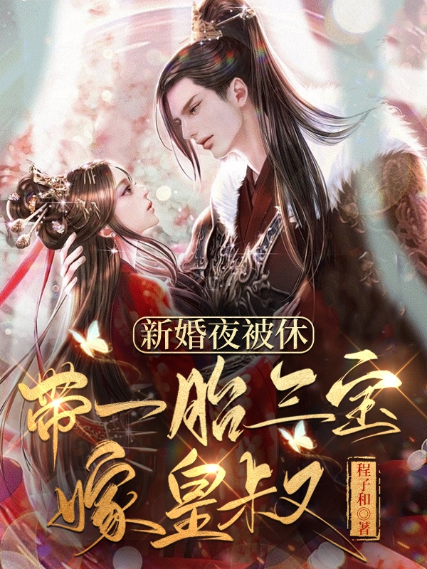 新婚夜被休！带一胎三宝嫁皇叔免费阅读，新婚夜被休！带一胎三宝嫁皇叔章节目录