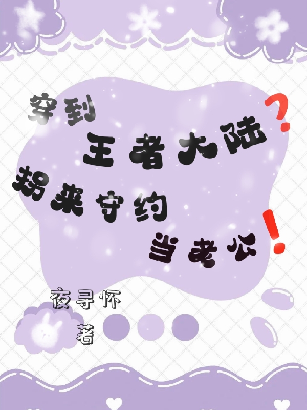 穿到王者大陆？拐来守约当老公！小说，穿到王者大陆？拐来守约当老公！王橙橙