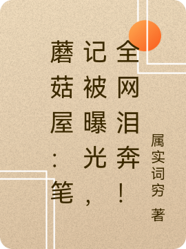 主角江凡小说完整版在线阅读，蘑菇屋：笔记被曝光，全网泪奔！免费看-瑞奇文学