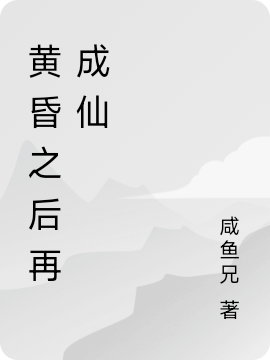 黄昏之后再成仙全章节免费在线阅读，常右鱼完结版