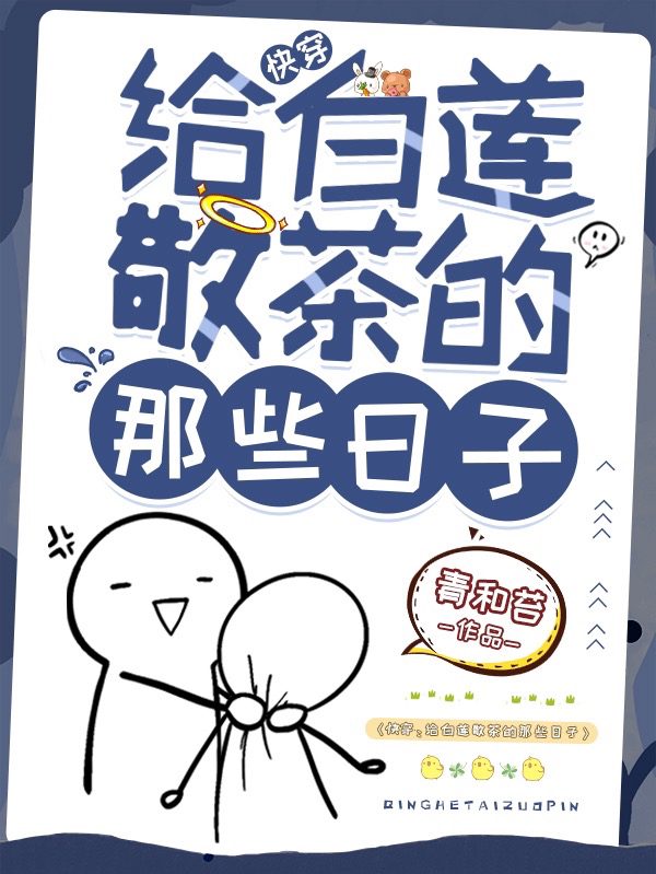 已完结小说《快穿：给白莲敬茶的那些日子》全章节在线阅读