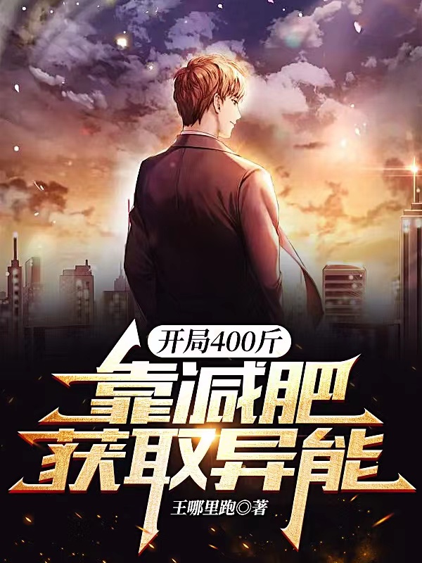 开局400斤，靠减肥获取异能免费阅读，开局400斤，靠减肥获取异能苏朝暮
