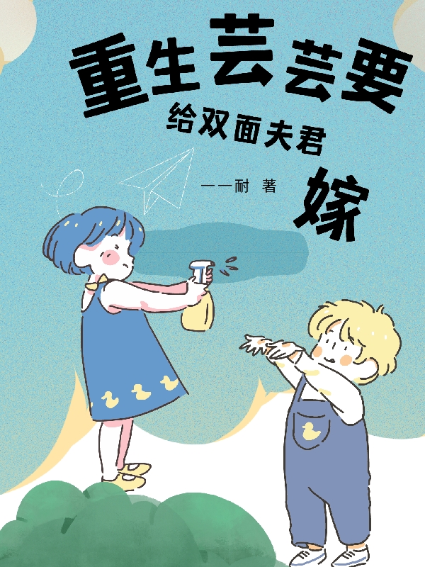 芸昔华穆小说在哪可以免费看，重生芸芸要嫁给双面夫君无弹窗阅读