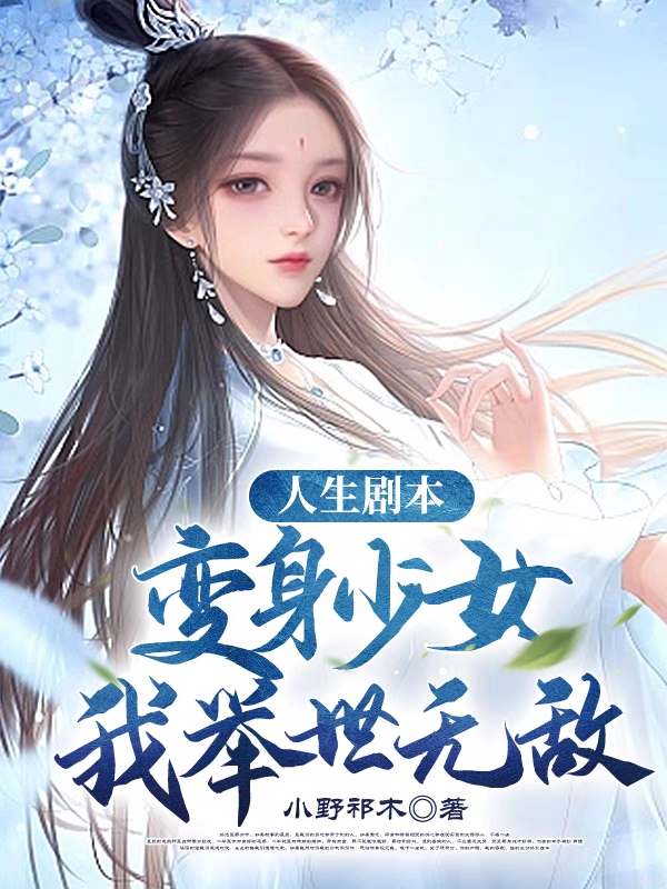 人生剧本：变身少女，我举世无敌小说，人生剧本：变身少女，我举世无敌洛青