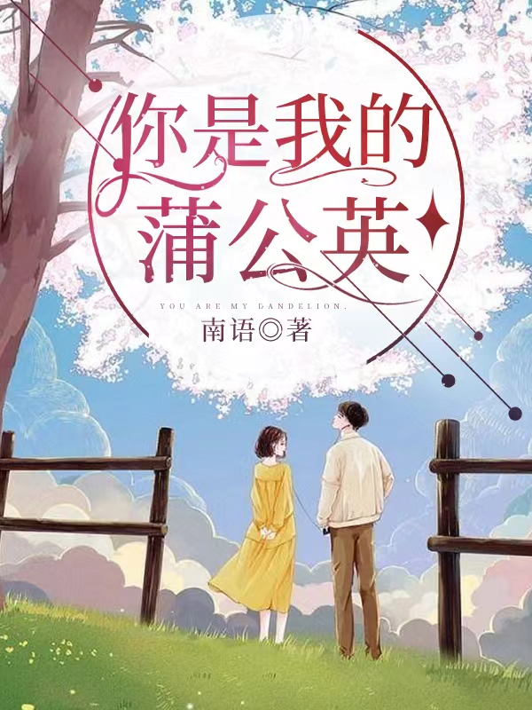 已完结小说《你是我的蒲公英》全文免费阅读