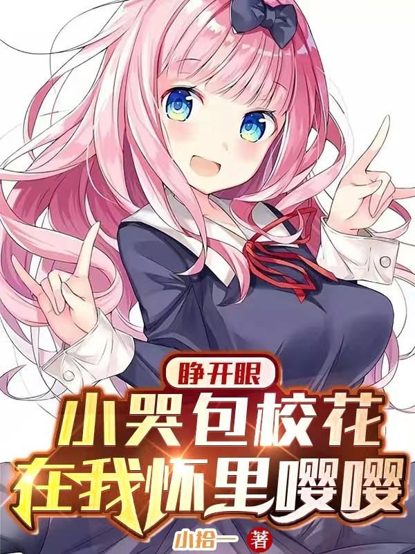 睁开眼，小哭包校花在我怀里嘤嘤在哪看，苏凡徐笑笑小说完整版阅读