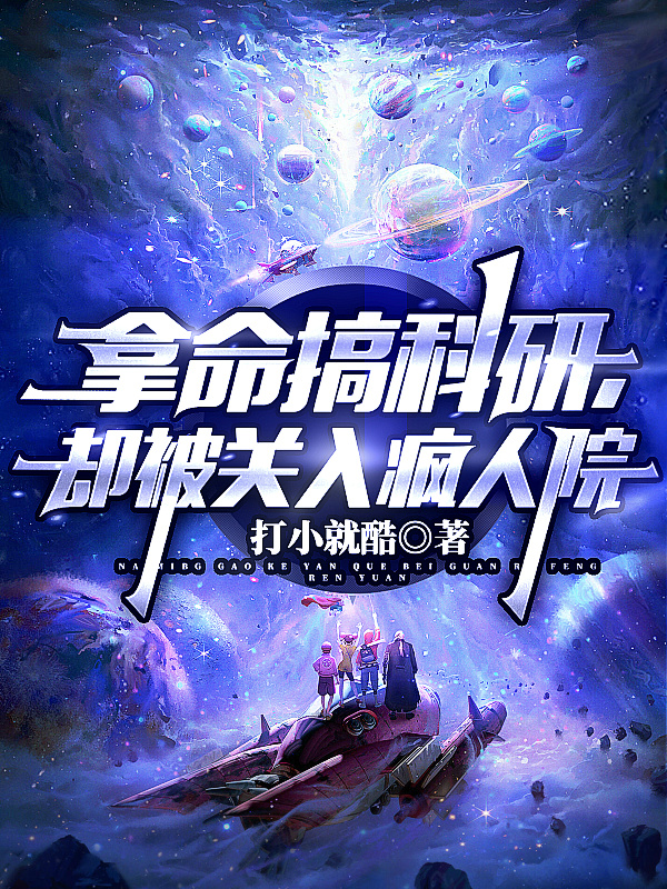 拿命搞科研，却被关入疯人院路子明，拿命搞科研，却被关入疯人院在线无弹窗阅读