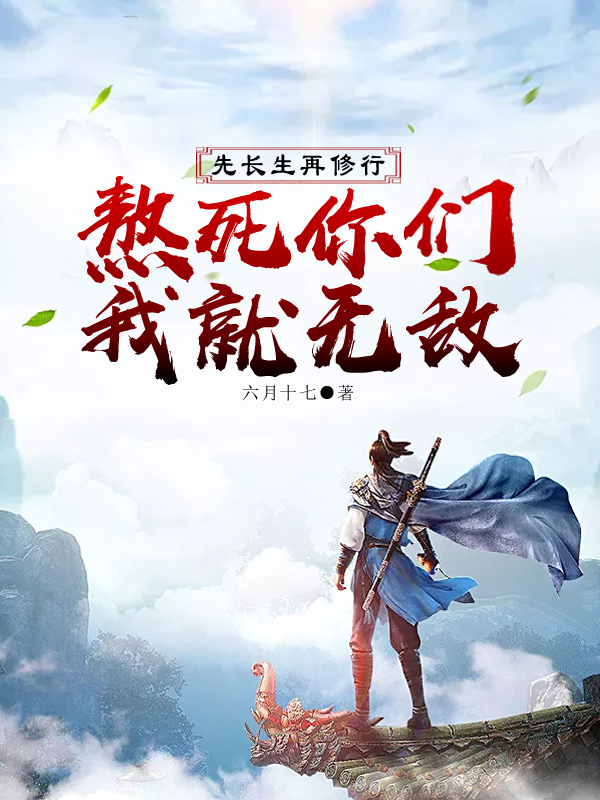 小说《先长生再修行，熬死你们我就无敌》全文阅读