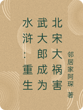 水浒：重生武大郎成为北宋大祸害最新章节阅读，武大郎小说全文免费阅读