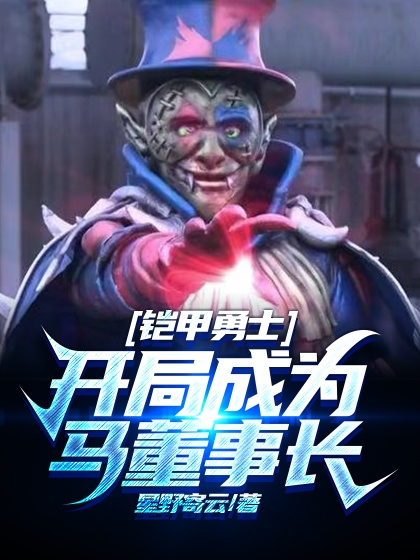 铠甲勇士：开局成为马董事长免费阅读