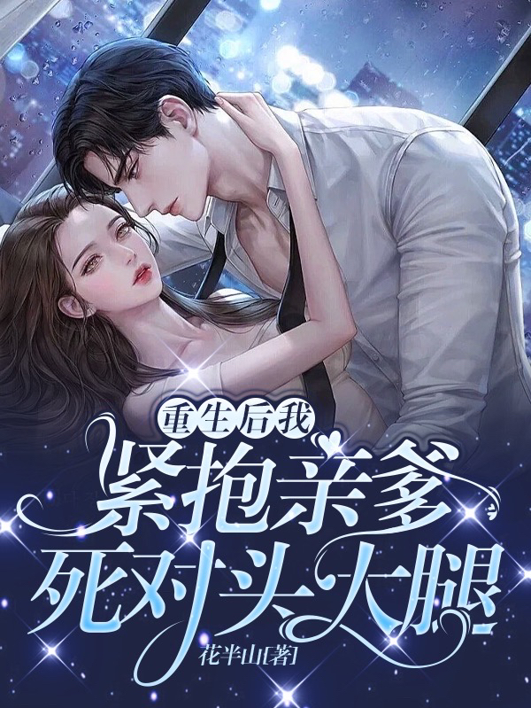 重生后，我紧抱亲爹死对头大腿祁修远迟非晚，重生后，我紧抱亲爹死对头大腿全文在线阅读