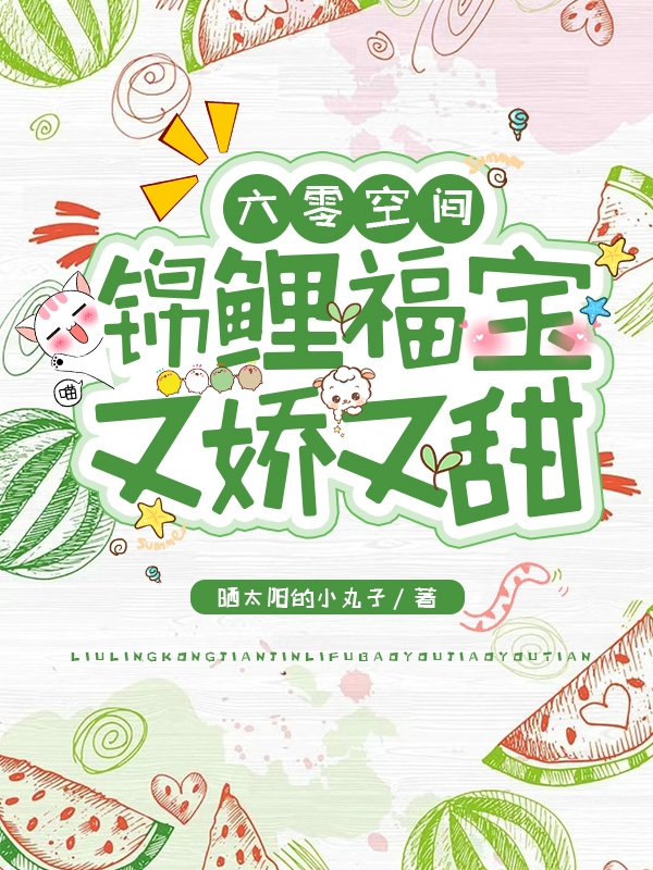 六零空间：锦鲤福宝又娇又甜木锦齐磊，六零空间：锦鲤福宝又娇又甜在线无弹窗阅读-美文小说