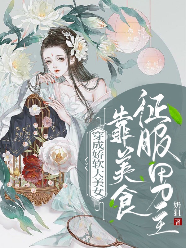 穿成娇软大美女：靠美食征服男主免费阅读