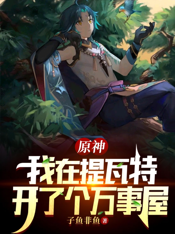 原神：我在提瓦特开了个万事屋在哪可以免费看，秦洛小说无广告阅读