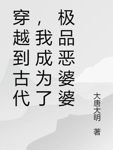 主角是罗茜茜的小说穿越到古代，我成为了极品恶婆婆完整版阅读