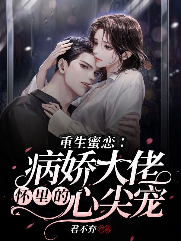 求重生蜜恋：病娇大佬怀里的心尖宠小说免费资源-个性文学