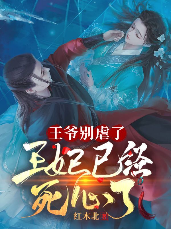 已完结小说《王爷别虐了，王妃已经死心了》全章节在线阅读