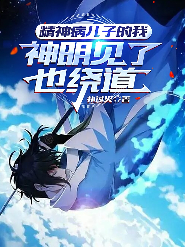 小说精神病儿子的我，神明见了也绕道无生在线阅读