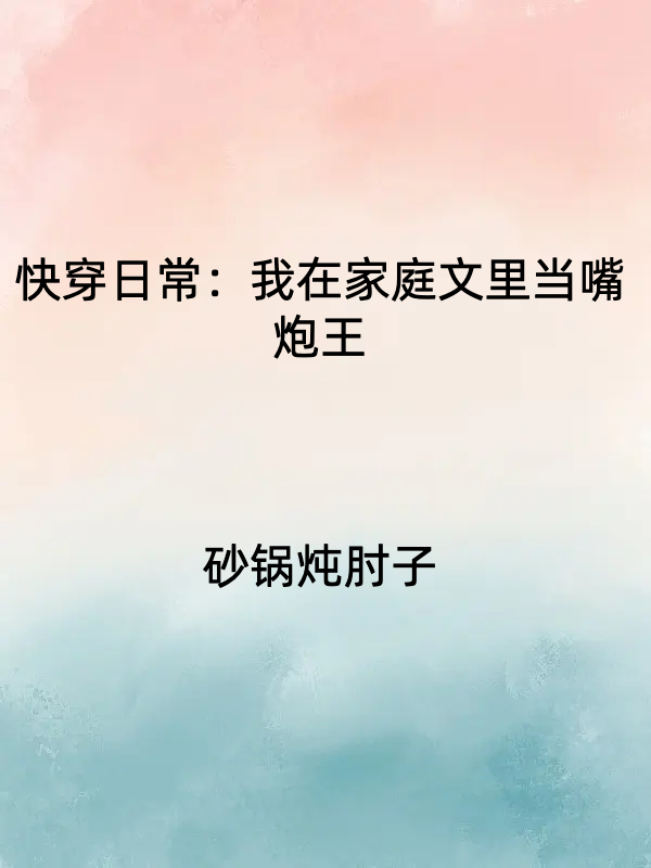 完整版《快穿日常：我在家庭文里当嘴炮王》全文阅读