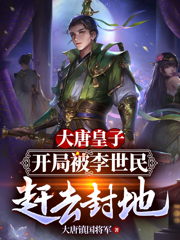 大唐皇子：开局被李世民赶去封地全章节免费在线阅读，李祐完结版