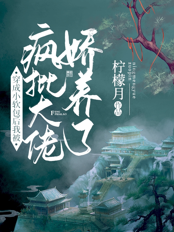 穿成小软包后我被疯批大佬娇养了免费阅读