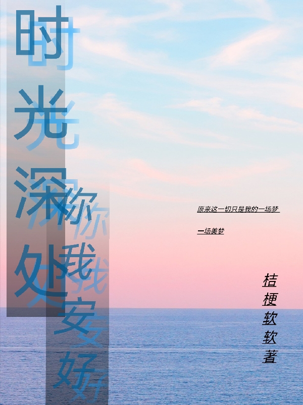 已完结小说《时光深处，你我安好》最新章节-瑞奇文学