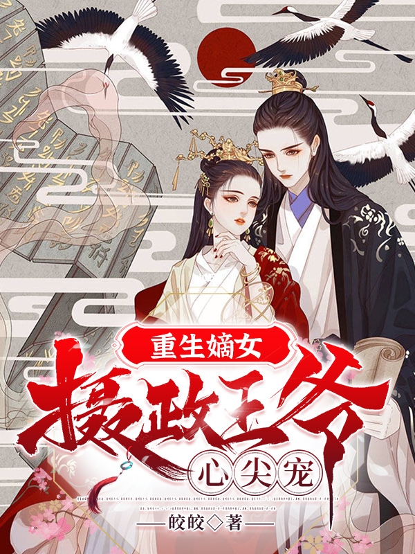 《重生嫡女：摄政王爷心尖宠》小说大结局免费试读 凤倾芜宁怀瑾小说
