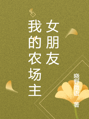 我的农场主女朋友小说，我的农场主女朋友全文在线阅读