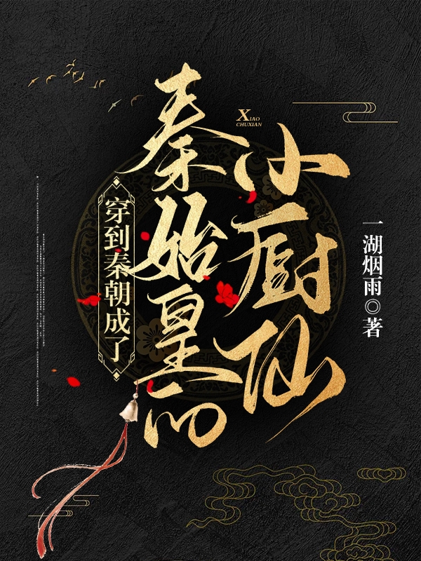 穿到秦朝成了秦始皇的小厨仙免费阅读，穿到秦朝成了秦始皇的小厨仙全文在线阅读