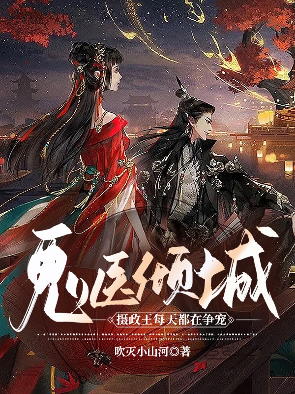 完整版《鬼医倾城：摄政王每天都在争宠》章节目录在线阅读