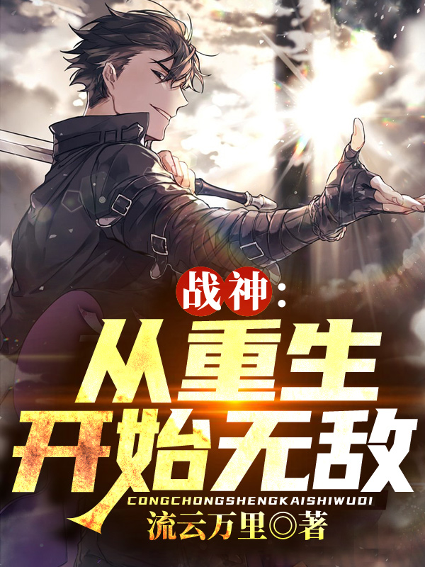 战神：从重生开始无敌最新章节，战神：从重生开始无敌免费阅读-美文小说