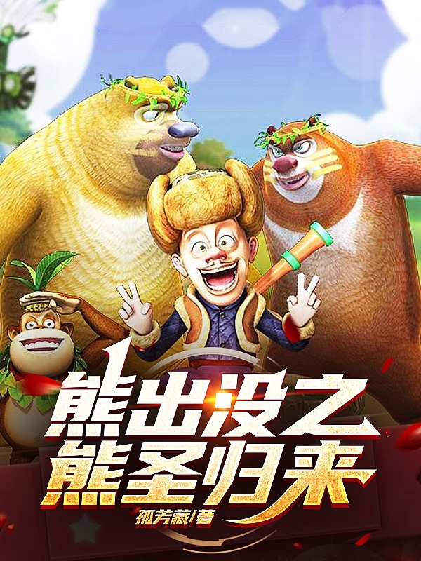 熊出没之熊圣归来全章节免费在线阅读，光头强熊大熊二完结版