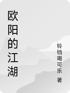 ‘欧阳的江湖张叔欧阳清最新章节在线阅读’的缩略图