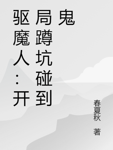 驱魔人：开局蹲坑碰到鬼在线阅读周云小说免费看