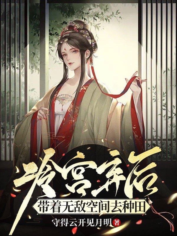 《冷宫弃后带着无敌空间去种田》小说章节列表免费试读，顾汐君亦宸小说在线阅读