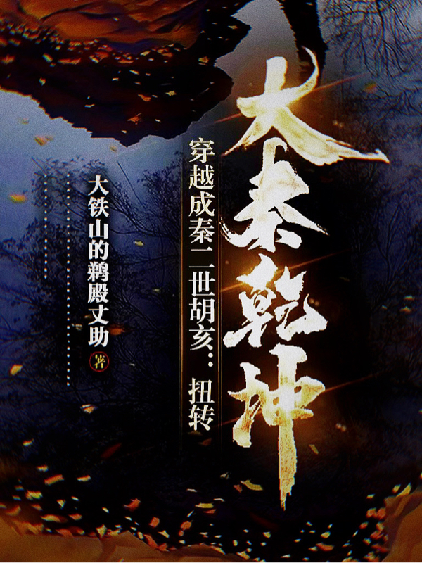 已完结小说《穿越成秦二世胡亥：扭转大秦乾坤》全章节在线阅读