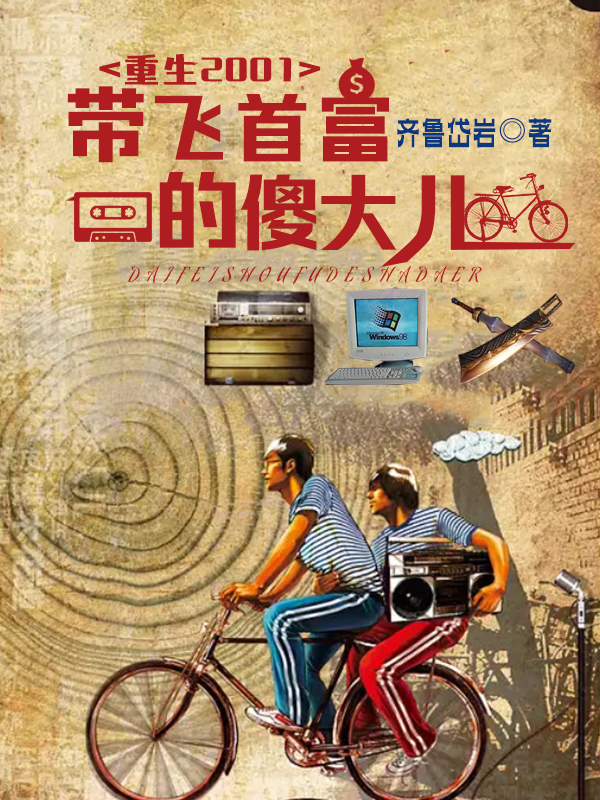 主角是周怀军王大聪的小说重生2001：带飞首富的傻大儿在哪里可以免费阅读