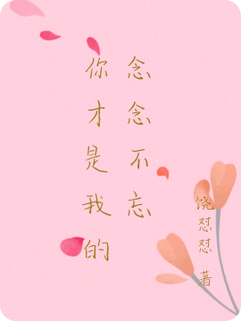 你才是我的念念不忘小说免费资源，你才是我的念念不忘在线阅读