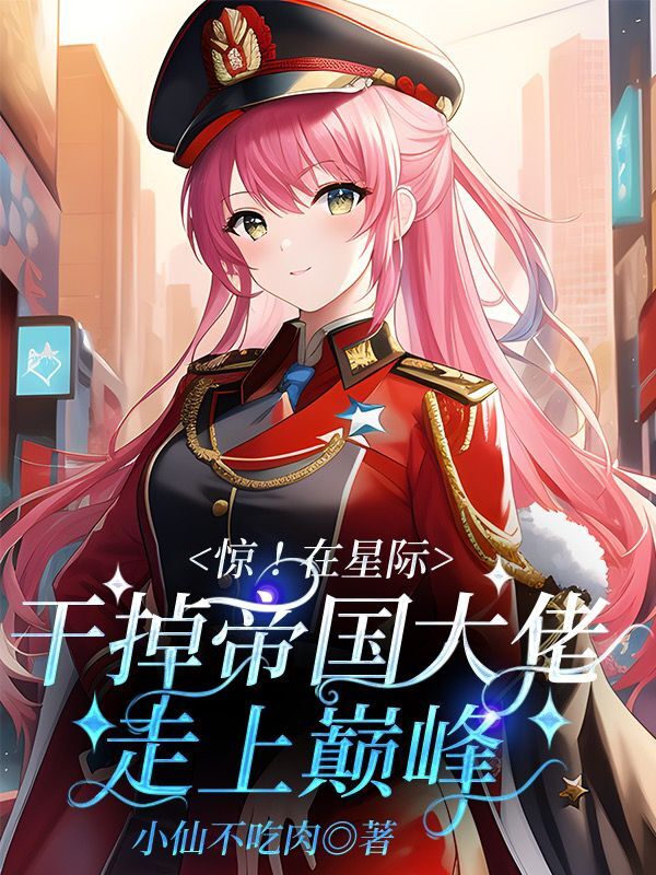 惊！在星际干掉帝国大佬走上巅峰小说叶红星全文免费阅读