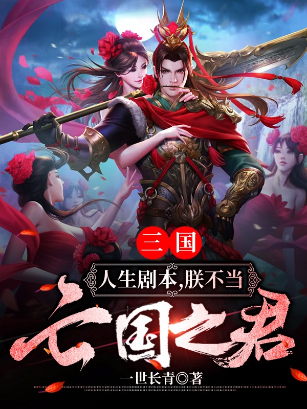 三国：人生剧本，朕不当亡国之君免费阅读