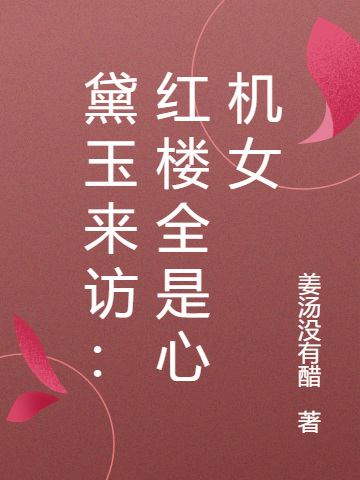 《黛玉来访：红楼全是心机女》小说全文在线试读，《黛玉来访：红楼全是心机女》最新章节目录