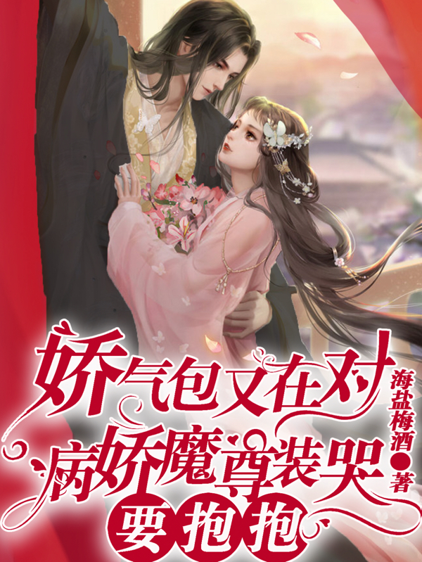 娇气包又在对病娇魔尊装哭要抱抱小说，娇气包又在对病娇魔尊装哭要抱抱在线阅读