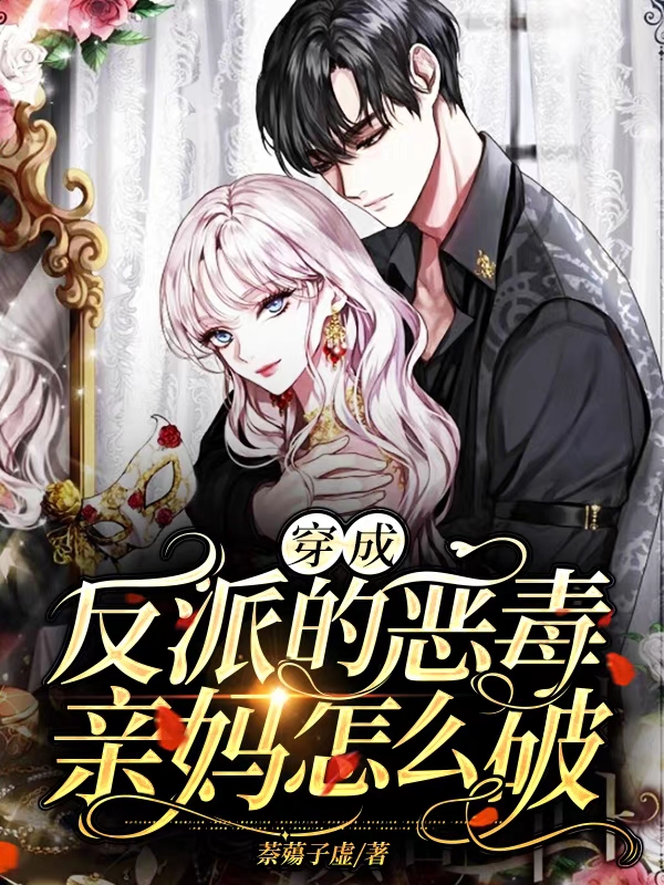 完整版《穿成反派的恶毒亲妈怎么破》免费阅读