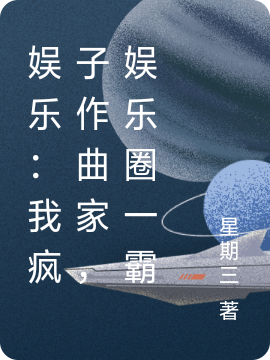 娱乐：我疯子作曲家，娱乐圈一霸方野，娱乐：我疯子作曲家，娱乐圈一霸小说免费阅读