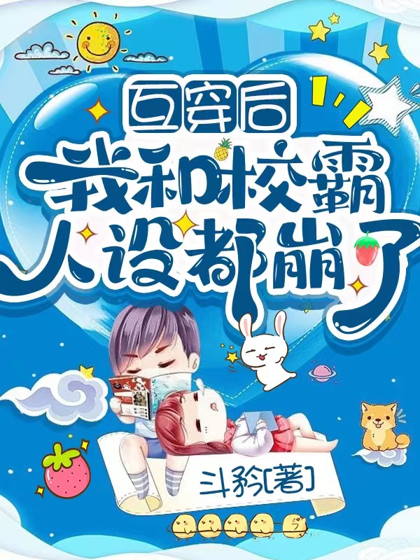 互穿后我和校霸人设都崩了最新章节，互穿后我和校霸人设都崩了全文在线阅读